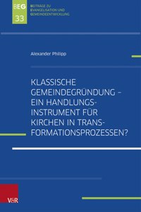 Klassische Gemeindegrundung - Ein Handlungsinstrument Fur Kirchen in Transformationsprozessen?