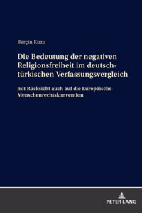 Die Bedeutung der negativen Religionsfreiheit im deutsch-tuerkischen Verfassungsvergleich