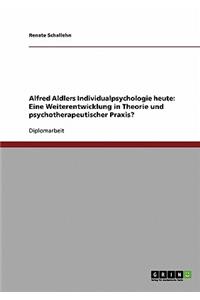 Alfred Adlers Individualpsychologie Heute. Eine Weiterentwicklung in Theorie Und Psychotherapeutischer Praxis?