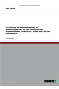 Veränderung der Anforderungen an das Immobiliengeschäft vor dem Hintergrund der demographischen Entwicklung - Schwerpunkt Berliner Wohnungsbau
