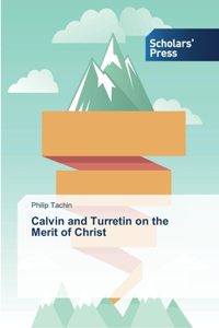 Calvin and Turretin on the Merit of Christ
