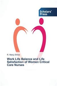 Work Life Balance and Life Satisfaction of Women Critical Care Nurses