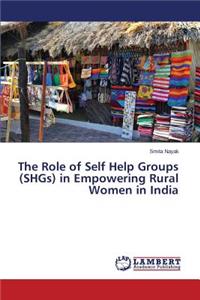 Role of Self Help Groups (SHGs) in Empowering Rural Women in India