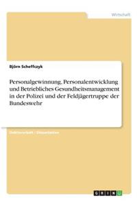 Personalgewinnung, Personalentwicklung und Betriebliches Gesundheitsmanagement in der Polizei und der Feldjägertruppe der Bundeswehr