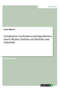 Sozialisation von Kindern und Jugendlichen durch Medien. Einfluss auf Identität und Selbstbild