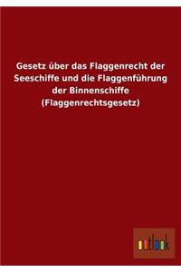Gesetz über das Flaggenrecht der Seeschiffe und die Flaggenführung der Binnenschiffe (Flaggenrechtsgesetz)