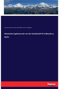 Botanische Ergebnisse der von der Gesellschaft für Erdkunde zu Berlin