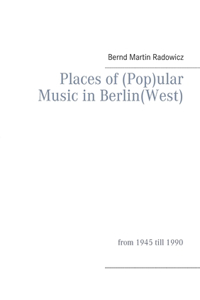 Places of (Pop)ular Music in Berlin(West)