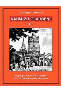 Kaum zu glauben ! Band III