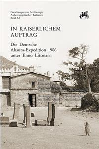 In Kaiserlichem Auftrag - Die Deutsche Aksum-Expedition 1906 Unter Enno Littmann