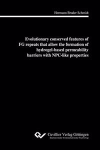 Evolutionary conserved features of FG repeats that allow the formation of hydrogel-based perme-ability barriers with NPC-like properties