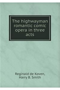 The highwayman romantic comic opera in three acts