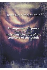 An Argument to Prove That It Is the Indispensible Duty of the Creditors of the Public