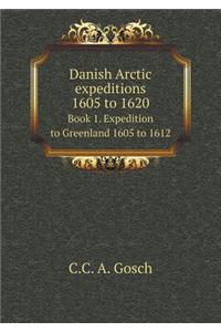 Danish Arctic Expeditions 1605 to 1620 Book 1. Expedition to Greenland 1605 to 1612