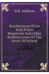 Recollections of an Irish Police Magistrate and Other Reminiscenses of the South of Ireland