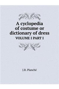 A Cyclopedia of Costume or Dictionary of Dress Volume I Part I