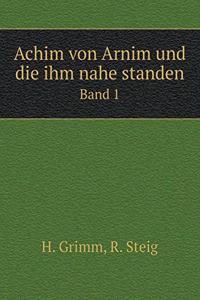 Achim Von Arnim Und Die Ihm Nahe Standen Band 1