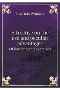 A Treatise on the Use and Peculiar Advantages of Dancing and Exercises