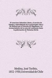 El veneciano Sebastian Caboto, al servicio de Espana y especialmente de su proyectado viaje a las Molucas por el Estrecho de Magallanes y al reconocimiento de la costa del continente hasta la gobernacion de Pedrarias Davila