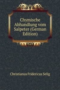 Chymische Abhandlung vom Salpeter (German Edition)