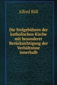 Die Stolgebuhren der katholischen Kirche mit besonderer Berucksichtigung der Verhaltnisse innerhalb