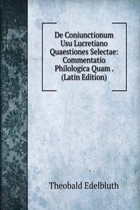 De Coniunctionum Usu Lucretiano Quaestiones Selectae: Commentatio Philologica Quam . (Latin Edition)
