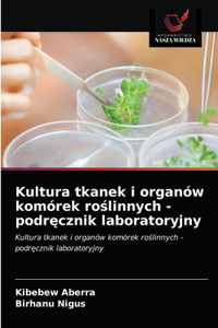 Kultura tkanek i organów komórek roślinnych - podręcznik laboratoryjny