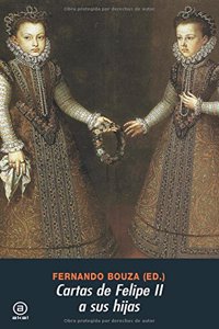 Cartas de Felipe II a sus hijas/ Letters of Philip II to his Daughters