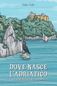 Dove nasce l'Adriatico: E la preistoria di fa storia