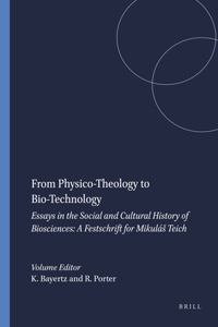 From Physico-Theology to Bio-Technology: A Festschrift for Mikulas Teich: 48 (Clio Medica)