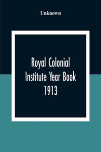 Royal Colonial Institute Year Book 1913