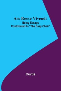 Ars Recte Vivendi; Being Essays Contributed to The Easy Chair