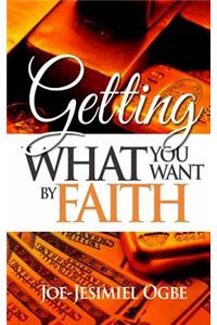 Getting What You Want By Faith