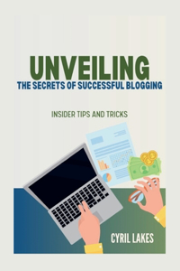 Unveiling the Secrets of Successful Blogging