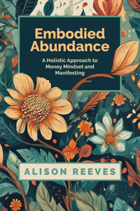 Embodied Abundance: A Holistic Approach to Money Mindset and Manifesting