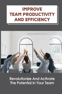 Improve Team Productivity And Efficiency