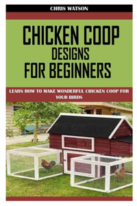 Chicken COOP Designs for Beginners
