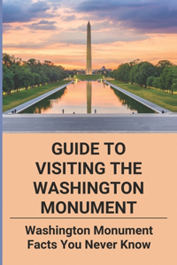 Guide To Visiting The Washington Monument
