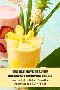The Ultimate Healthy Breakfast Smoothie Recipe