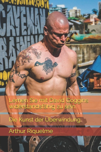 Lernen Sie mit David Goggins widerstandsfähig zu sein.