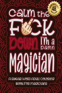 Calm The F*ck Down I'm a magician