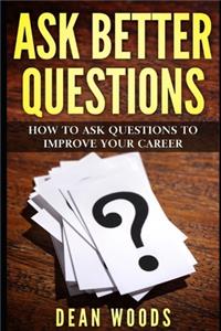 Ask Better Questions