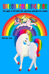 Unicorns coloring book For ages 4-10 Color the unicorns and give it a name