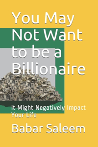 You May Not Want to be a Billionaire