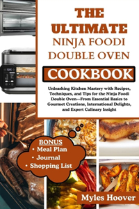 Ultimate Ninja Foodi Double Oven Cookbook: Unleashing Kitchen Mastery with Recipes, Techniques, and Tips for the Ninja Foodi Double Oven-From Essential Basics to Gourmet Creations, Internatio