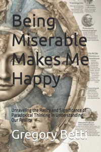 Being Miserable Makes Me Happy: Unraveling the Rarity and Significance of Paradoxical Thinking in Understanding Our Reality