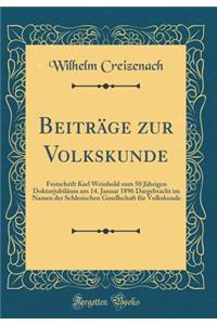 BeitrÃ¤ge Zur Volkskunde: Festschrift Karl Weinhold Zum 50 JÃ¤hrigen DoktorjubilÃ¤um Am 14. Januar 1896 Dargebracht Im Namen Der Schlesischen Gesellschaft FÃ¼r Volkskunde (Classic Reprint)