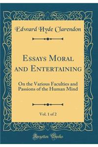 Essays Moral and Entertaining, Vol. 1 of 2: On the Various Faculties and Passions of the Human Mind (Classic Reprint)