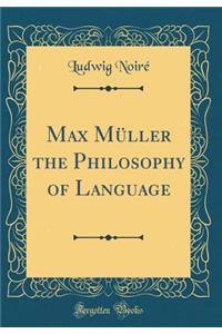 Max Mï¿½ller the Philosophy of Language (Classic Reprint)