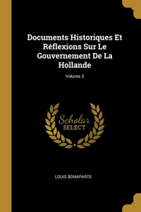 Documents Historiques Et Réflexions Sur Le Gouvernement De La Hollande; Volume 3